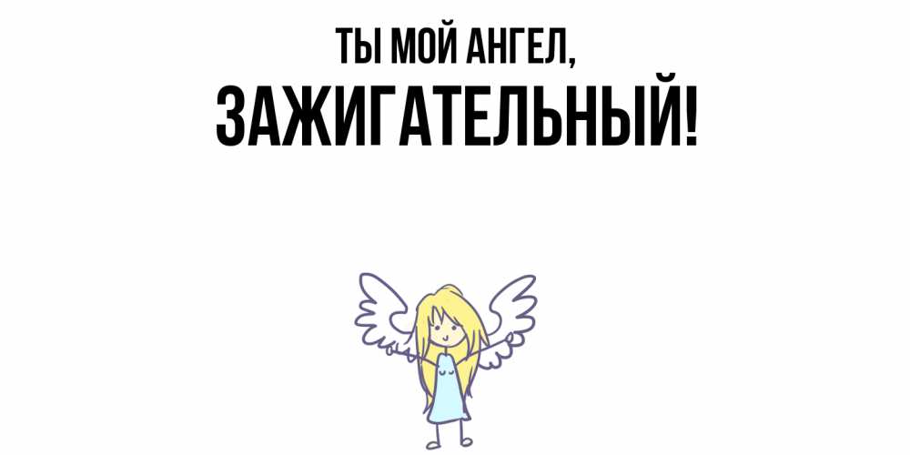 Открытка  для любимых и родных. зажигательный, Ты мой ангел  