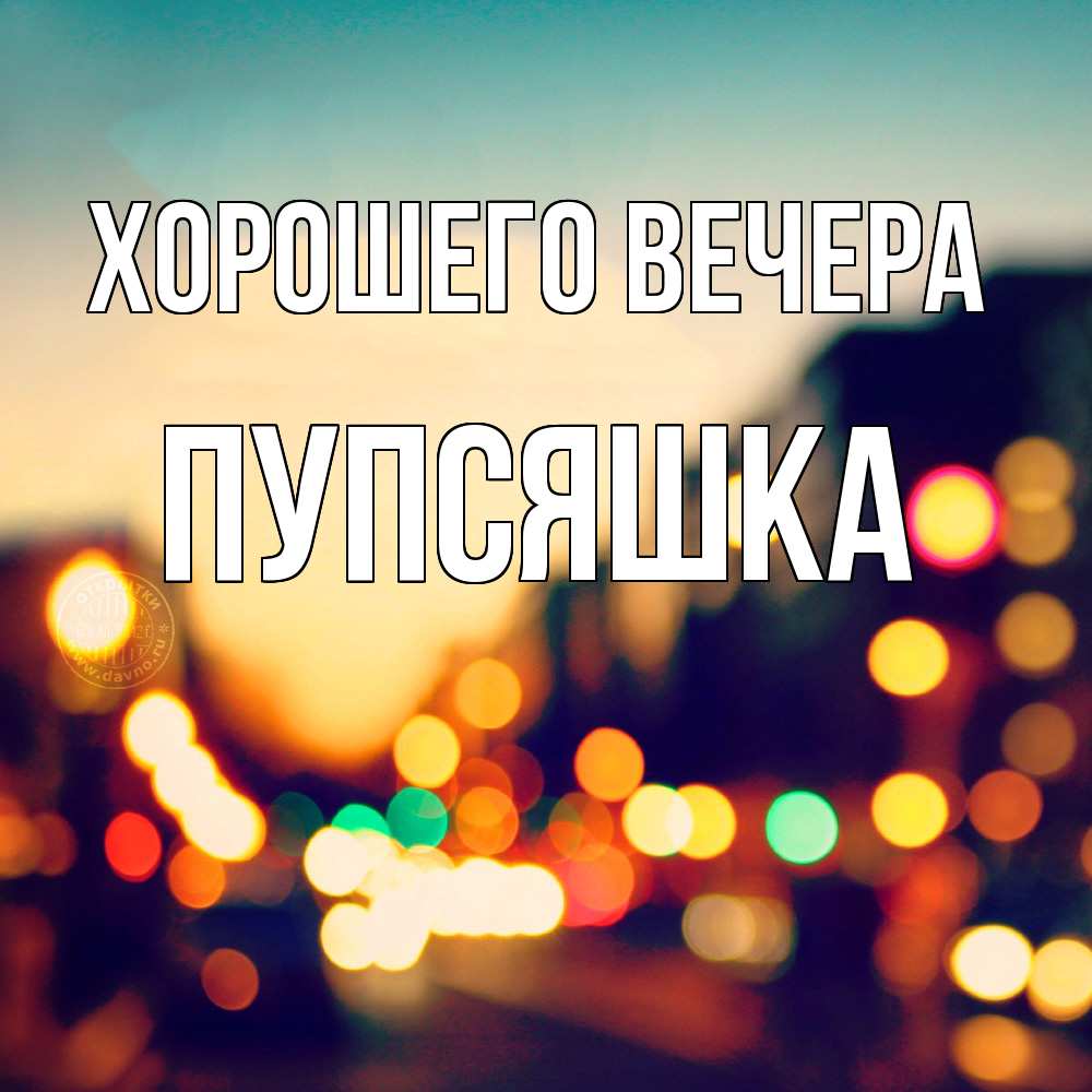 Открытка  для любимых и родных. пупсяшка, Хорошего вечера  