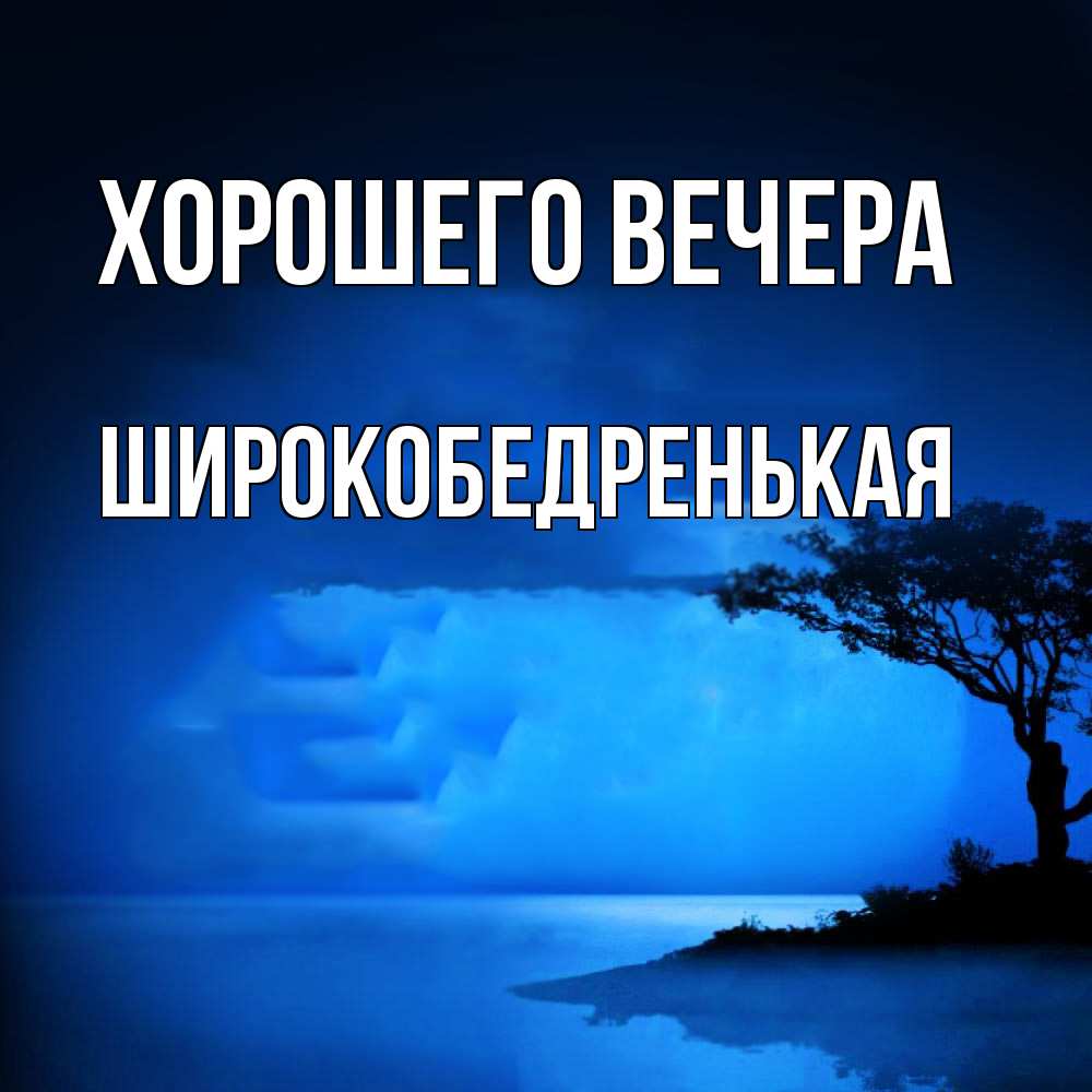 Открытка с именем, широкобедренькая, Хорошего вечера
