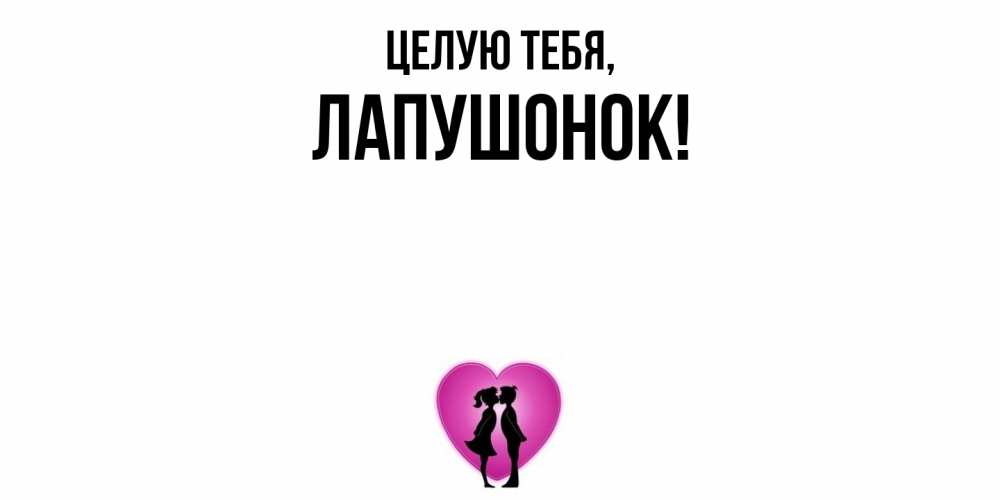 Открытка  для любимых и родных. лапушонок, Целую тебя  