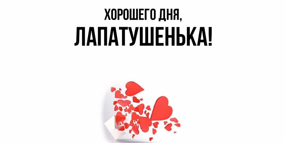 Открытка  для любимых и родных. лапатушенька, Хорошего дня  
