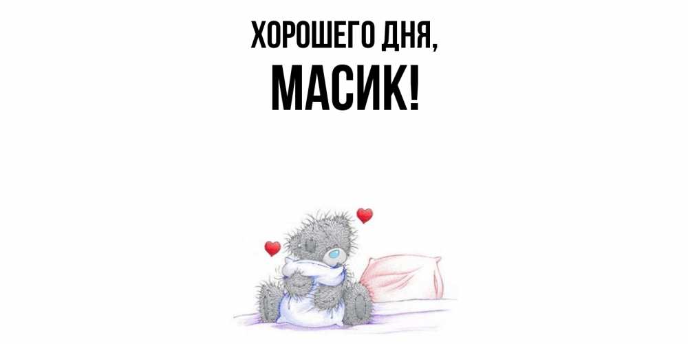 Открытка  для любимых и родных. масик, Хорошего дня  