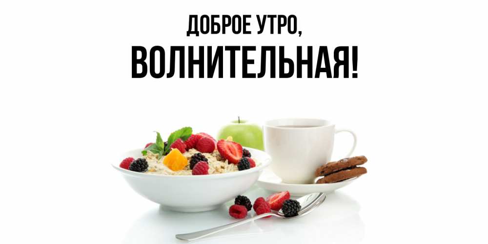 Открытка  для любимых и родных. волнительная, Доброе утро  