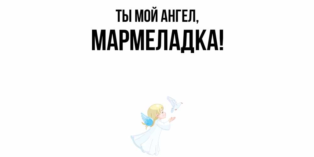 Открытка  для любимых и родных. мармеладка, Ты мой ангел  