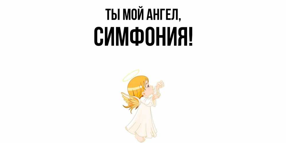 Открытка  для любимых и родных. симфония, Ты мой ангел  