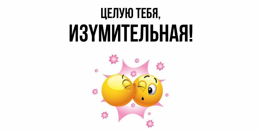 Открытка  для любимых и родных. изyмительная, Целую тебя  