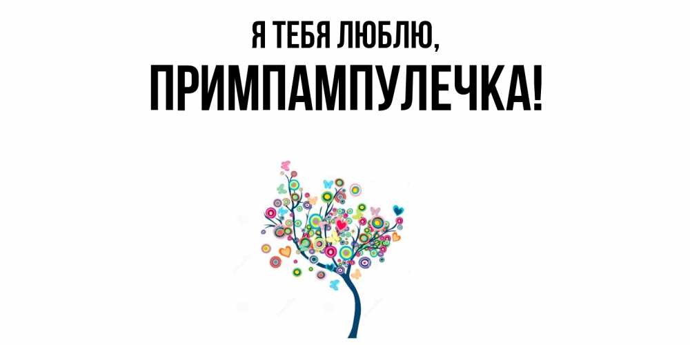 Открытка  для любимых и родных. примпампулечка, Я тебя люблю  