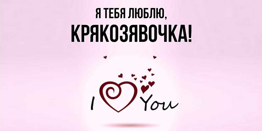 Открытка  для любимых и родных. крякозявочка, Я тебя люблю  