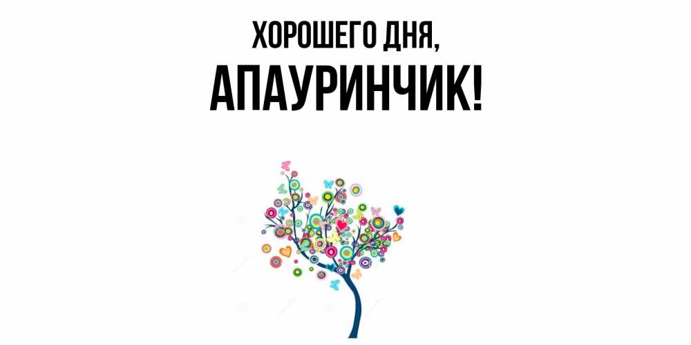 Открытка  для любимых и родных. апауринчик, Хорошего дня  