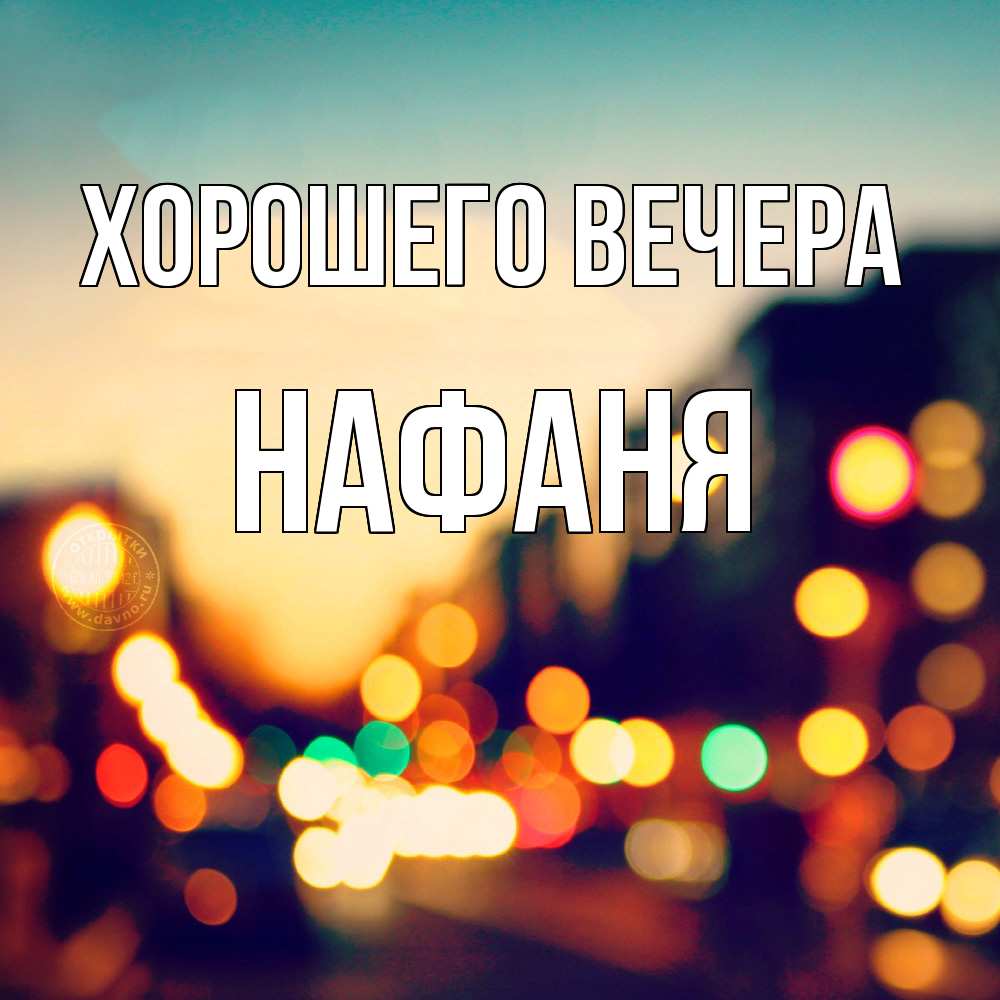 Открытка  для любимых и родных. нафаня, Хорошего вечера  