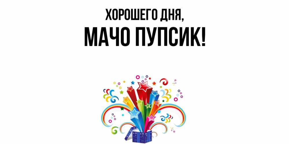 Открытка  для любимых и родных. мачо, Хорошего дня  