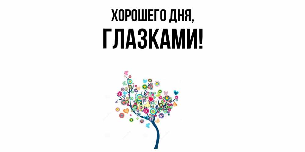 Открытка  для любимых и родных. глазками, Хорошего дня  