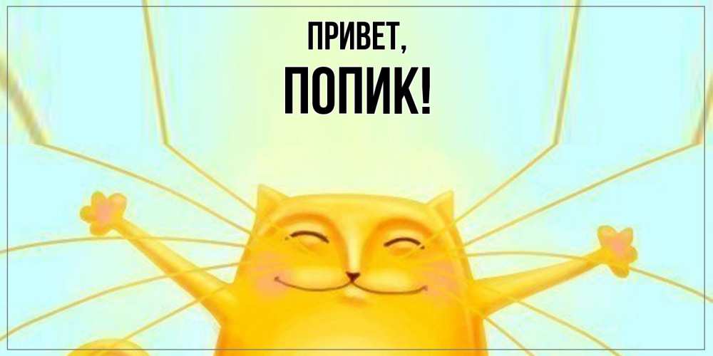 Открытка  для любимых и родных. попик, Привет  