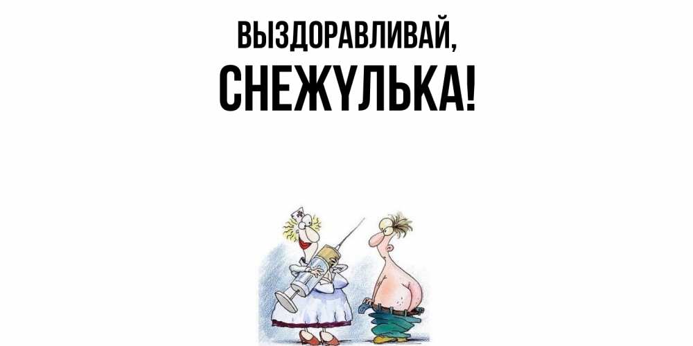 Открытка  для любимых и родных. снежyлька, Выздоравливай  