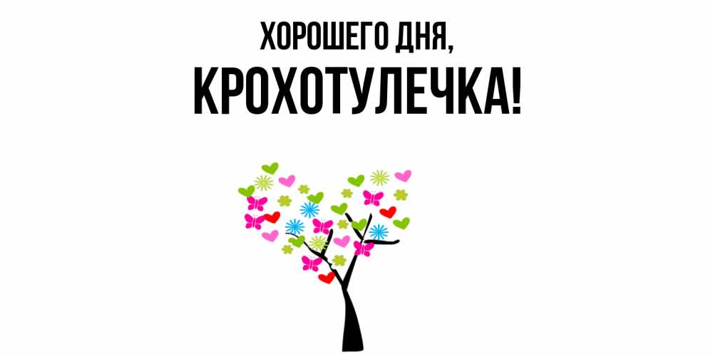 Открытка  для любимых и родных. крохотулечка, Хорошего дня  