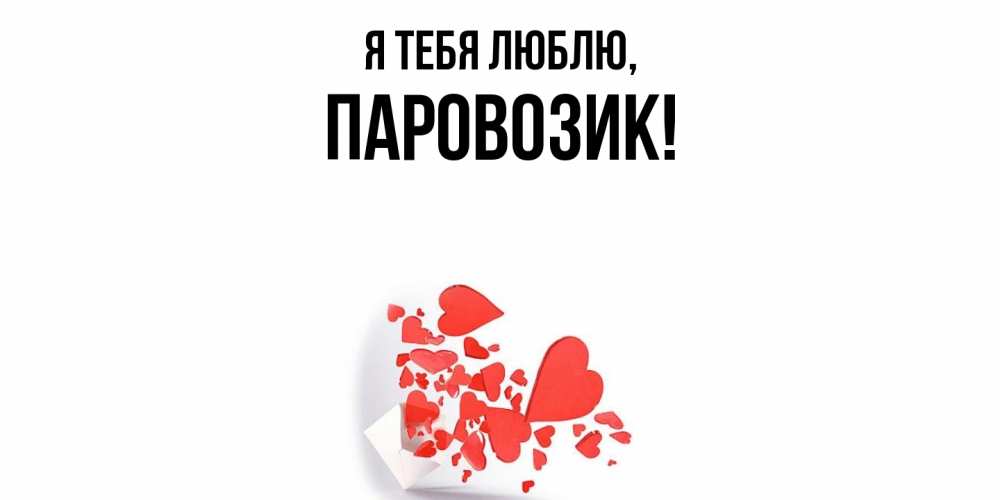 Открытка  для любимых и родных. паровозик, Я тебя люблю  