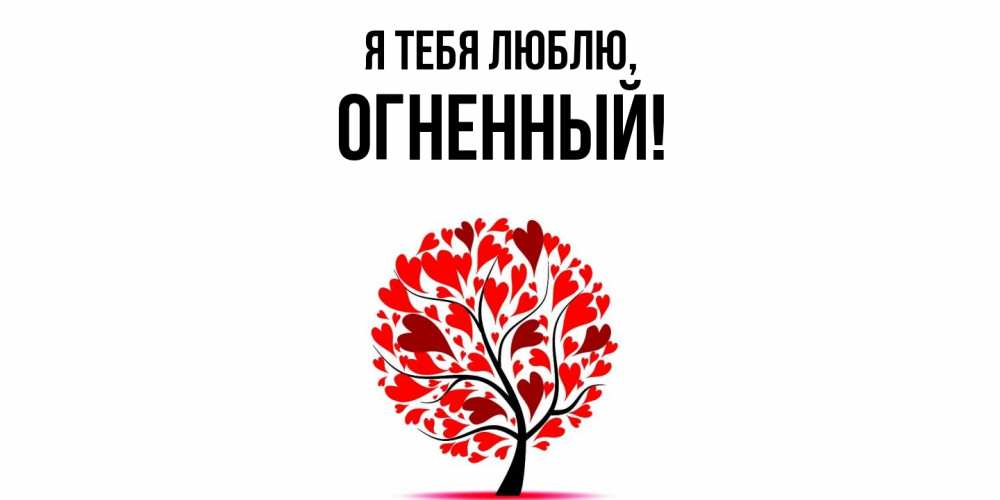 Открытка  для любимых и родных. огненный, Я тебя люблю  
