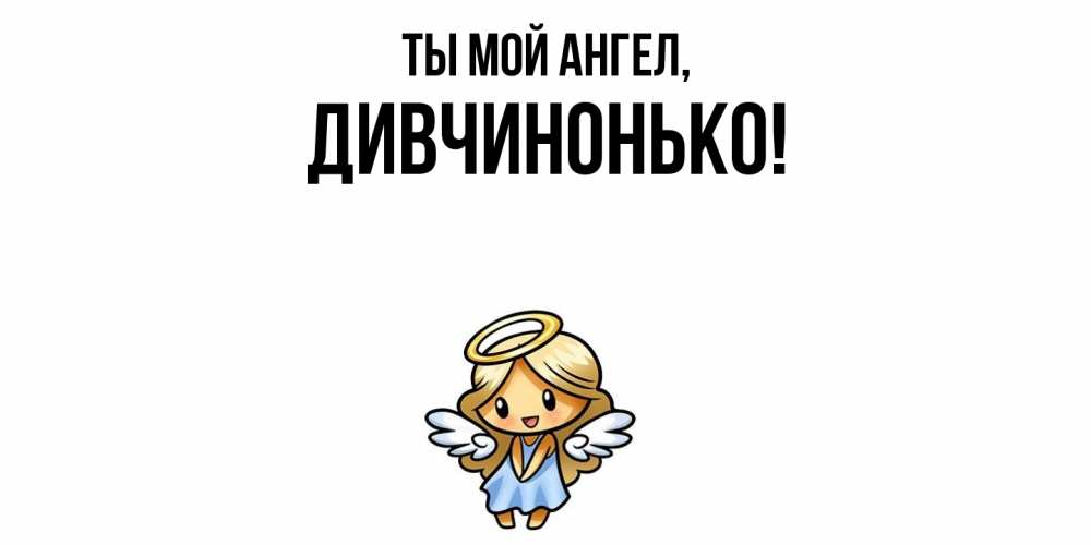 Открытка  для любимых и родных. дивчинонько, Ты мой ангел  