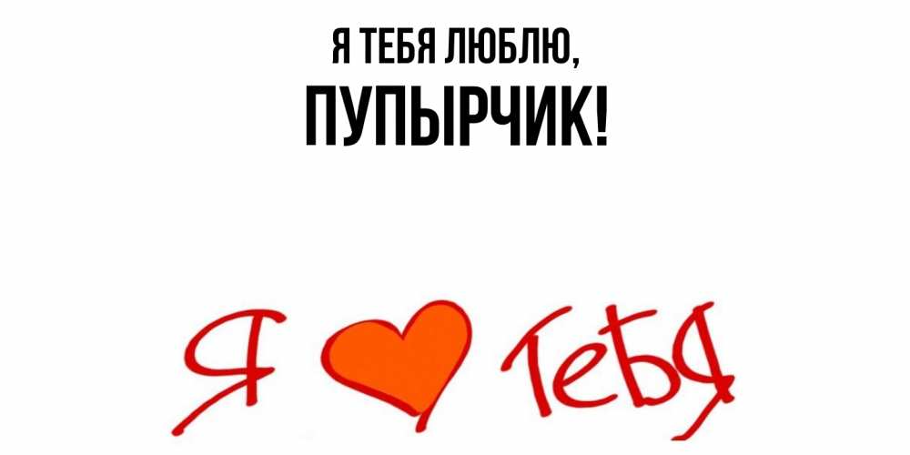Открытка  для любимых и родных. пупырчик, Я тебя люблю  