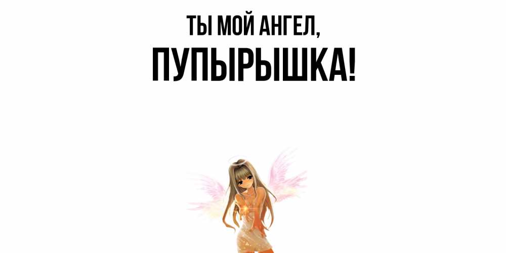 Открытка  для любимых и родных. пупырышка, Ты мой ангел  