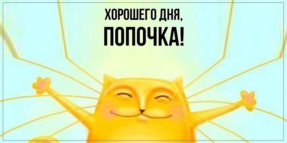 Открытка  для любимых и родных. попочка, Хорошего дня  