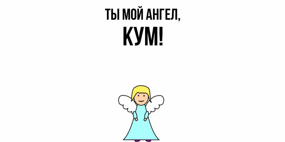 Открытка  для любимых и родных. Кум, Ты мой ангел  