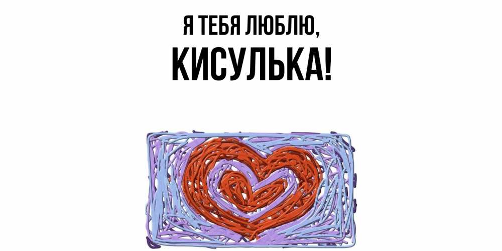 Открытка  для любимых и родных. кисулька, Я тебя люблю  