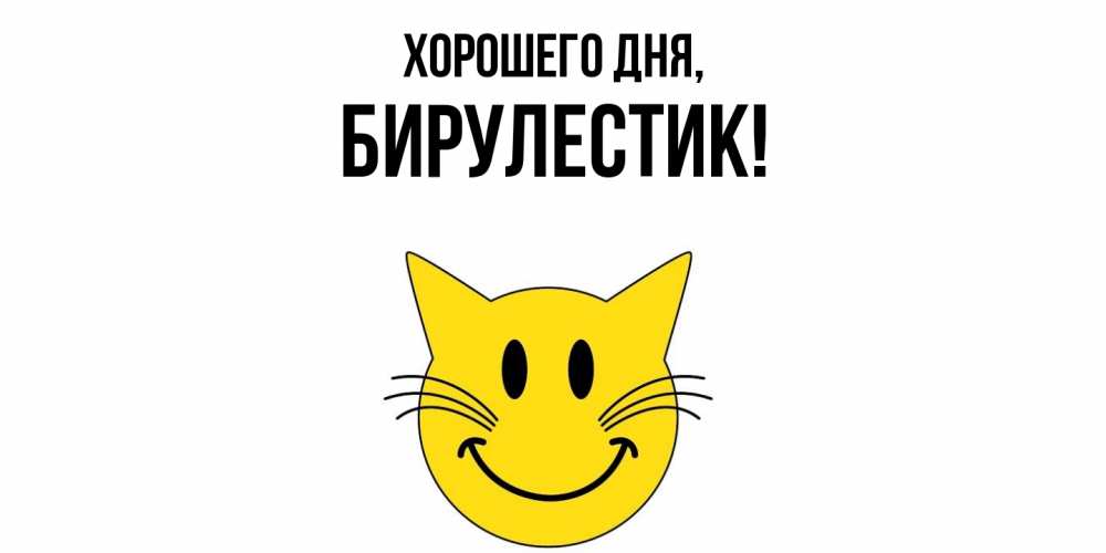 Открытка  для любимых и родных. бирулестик, Хорошего дня  
