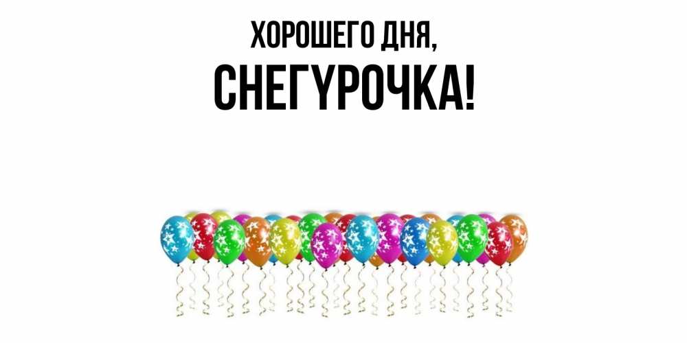 Открытка  для любимых и родных. снегypочка, Хорошего дня  