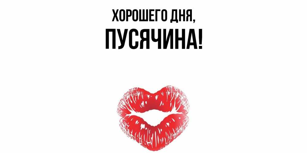 Открытка  для любимых и родных. пусячина, Хорошего дня  