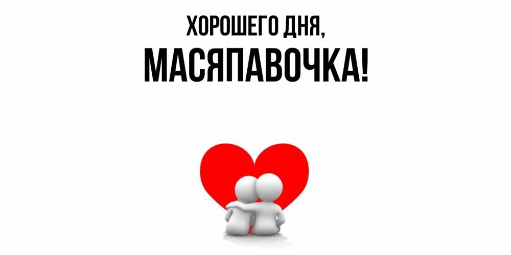 Открытка  для любимых и родных. масяпавочка, Хорошего дня  