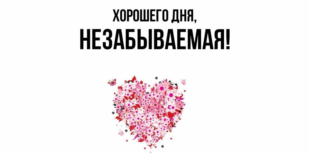 Открытка  для любимых и родных. незабываемая, Хорошего дня  