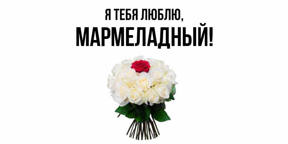 Открытка  для любимых и родных. мармеладный, Я тебя люблю  