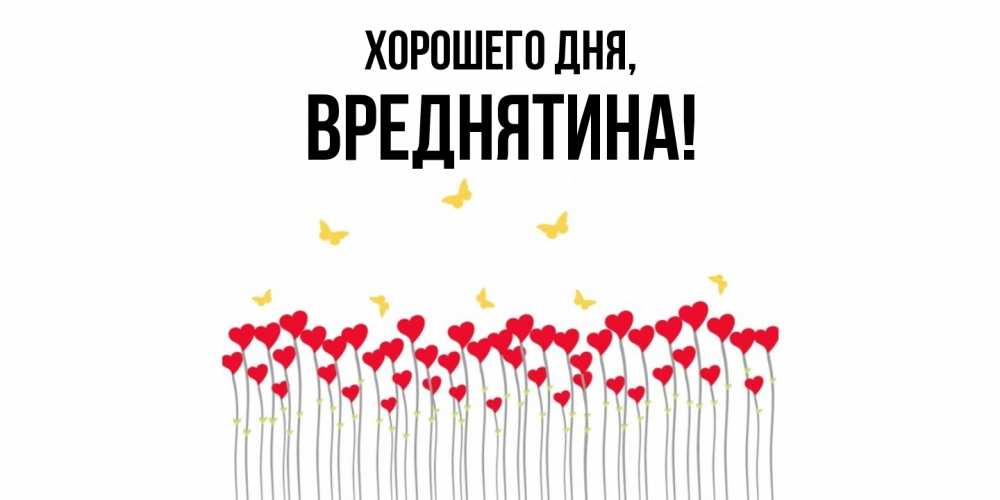 Открытка  для любимых и родных. вреднятина, Хорошего дня  