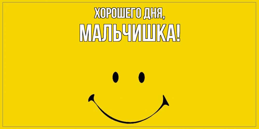 Открытка  для любимых и родных. мальчишка, Хорошего дня  