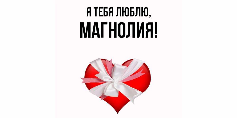 Открытка  для любимых и родных. магнолия, Я тебя люблю  