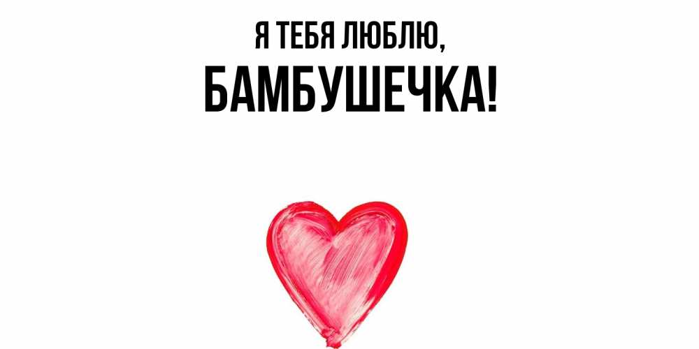 Открытка  для любимых и родных. бамбушечка, Я тебя люблю  