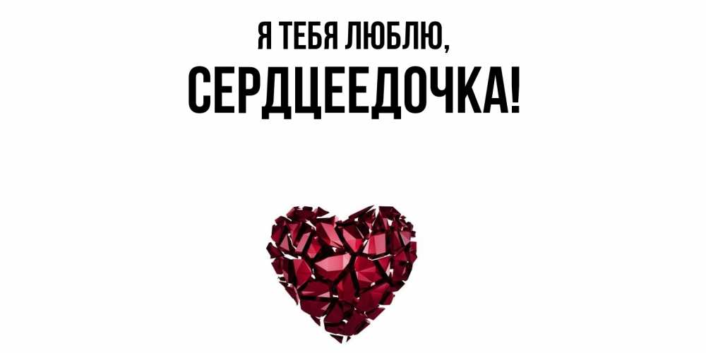 Открытка  для любимых и родных. сердцеедочка, Я тебя люблю  