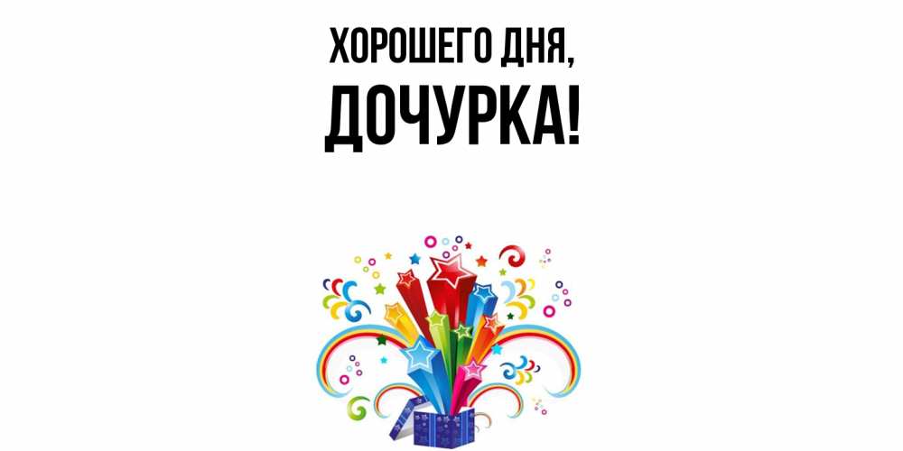 Открытка  для любимых и родных. Дочурка, Хорошего дня  