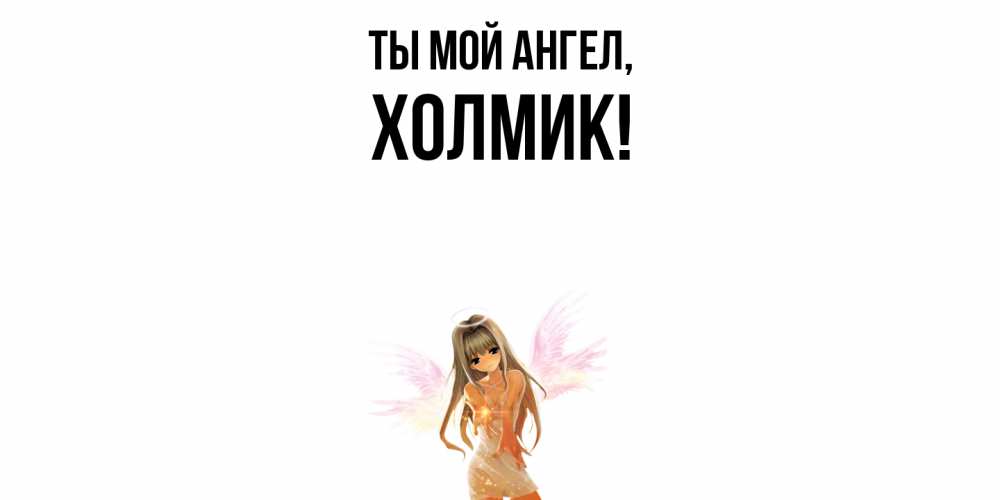 Открытка  для любимых и родных. холмик, Ты мой ангел  