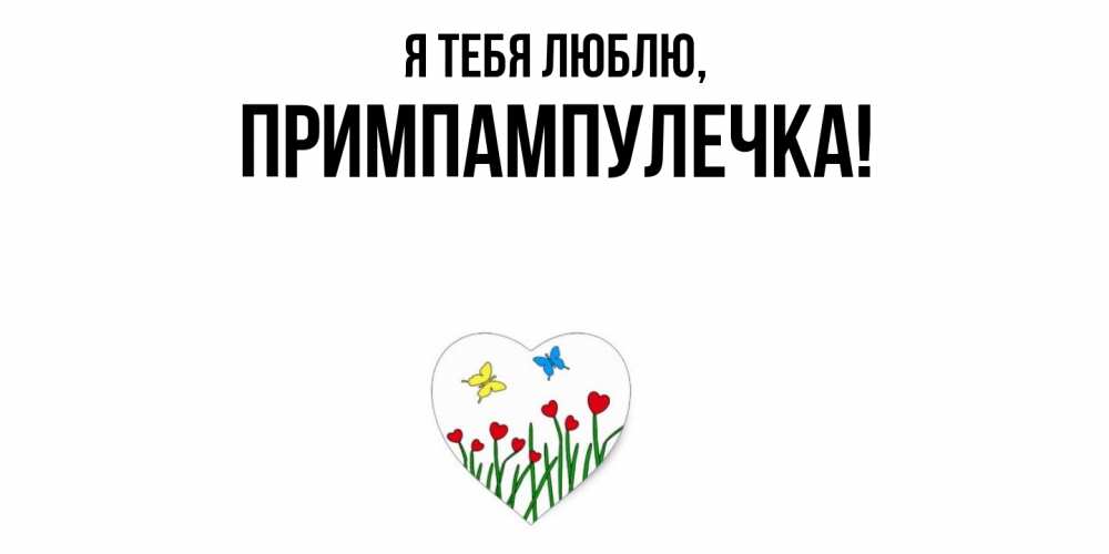 Открытка  для любимых и родных. примпампулечка, Я тебя люблю  