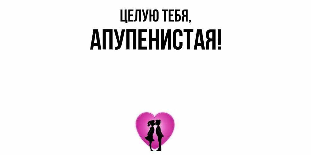 Открытка  для любимых и родных. апупенистая, Целую тебя  