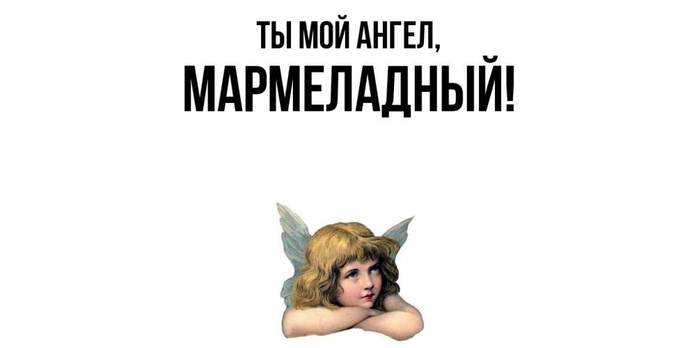 Открытка  для любимых и родных. мармеладный, Ты мой ангел  