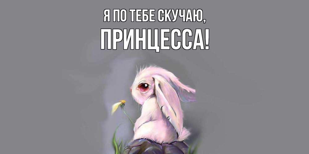 Открытка  для любимых и родных. принцесса, Я по тебе скучаю  