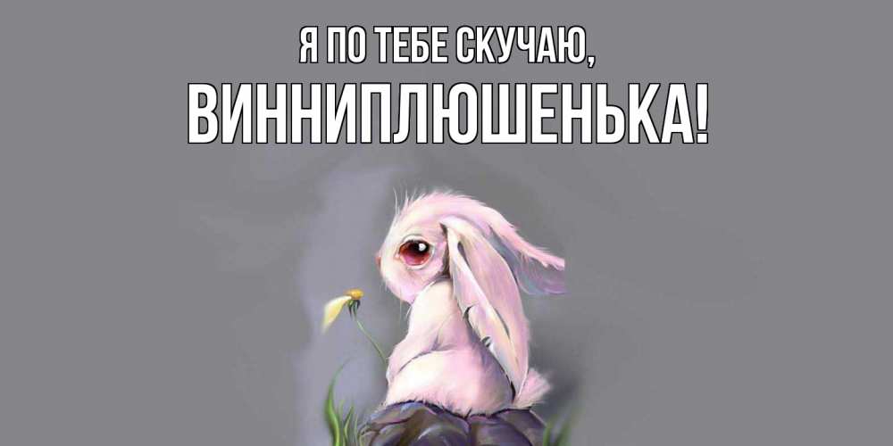 Открытка  для любимых и родных. винниплюшенька, Я по тебе скучаю  