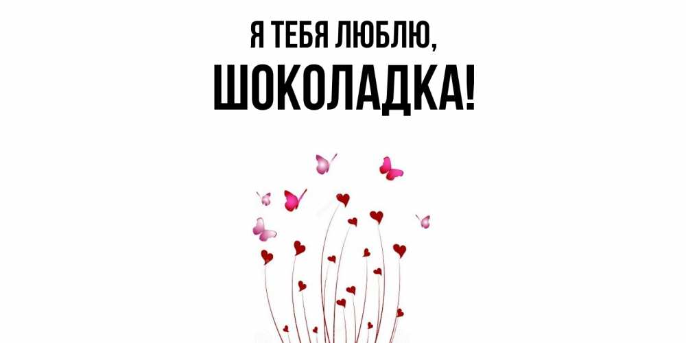 Открытка  для любимых и родных. шоколадка, Я тебя люблю  