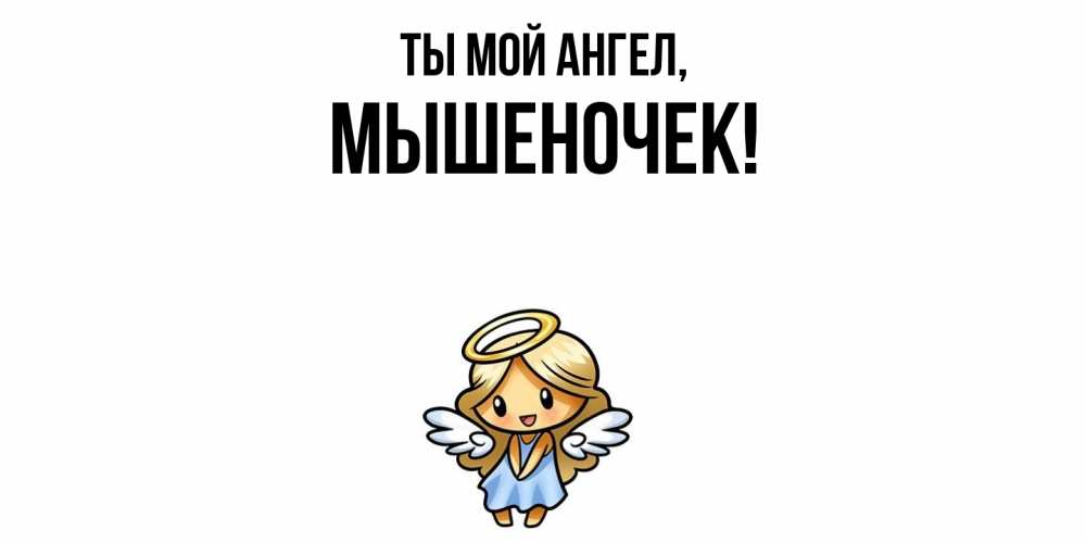 Открытка  для любимых и родных. мышеночек, Ты мой ангел  