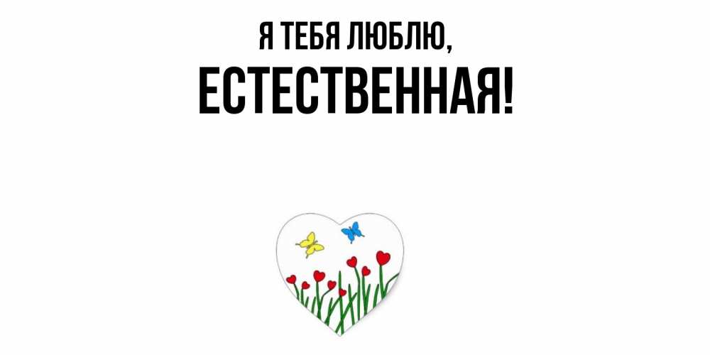 Открытка  для любимых и родных. естественная, Я тебя люблю  