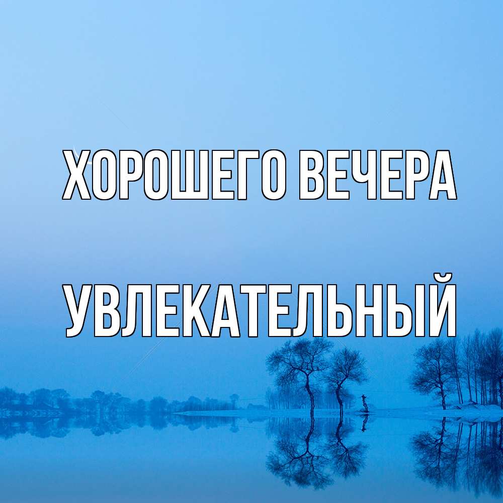 Открытка  для любимых и родных. увлекательный, Хорошего вечера  