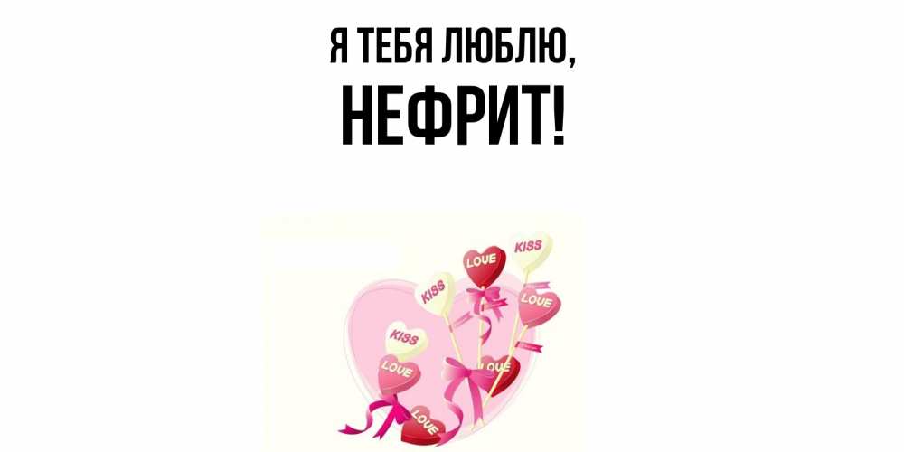 Открытка  для любимых и родных. нефрит, Я тебя люблю  